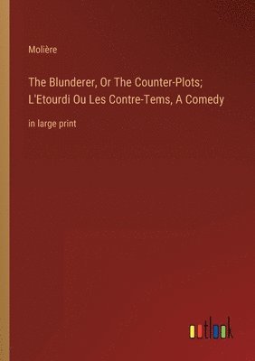 Molière - Blunderer, Or The Counter-Plots; L'Etourdi Ou Les Contre-Tems, A Comedy, Häftad