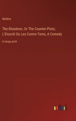 The Blunderer, Or The Counter-Plots; L'Etourdi Ou Les Contre-Tems, A Comedy 1