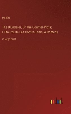 Blunderer, Or The Counter-Plots; L'Etourdi Ou Les Contre-Tems, A Comedy