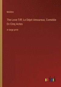 bokomslag The Love-Tiff; Le Dpit Amoureux, Comdie En Cinq Actes