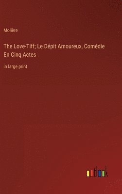 Love-Tiff; Le Dépit Amoureux, Comédie En Cinq Actes