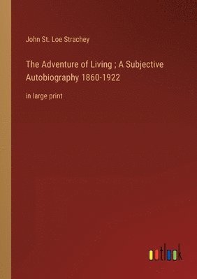 John St Loe Strachey, John St. Loe Strachey - Adventure of Living; A Subjective Autobiography 1860-1922, Häftad