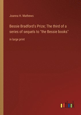 bokomslag Bessie Bradford's Prize; The third of a series of sequels to &quot;the Bessie books&quot;