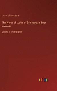 bokomslag The Works of Lucian of Samosata; In Four Volumes