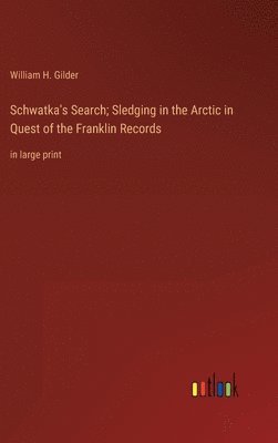 Schwatka's Search; Sledging in the Arctic in Quest of the Franklin Records