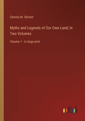 Myths and Legends of Our Own Land; In Two Volumes 1