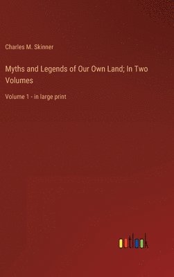 Myths and Legends of Our Own Land; In Two Volumes 1