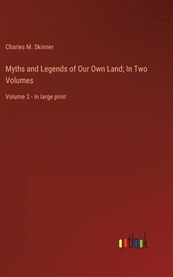 Myths and Legends of Our Own Land; In Two Volumes