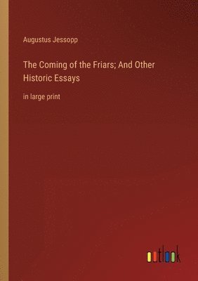 The Coming of the Friars; And Other Historic Essays 1