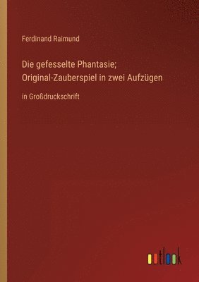 bokomslag gefesselte Phantasie; Original-Zauberspiel in zwei Aufzügen