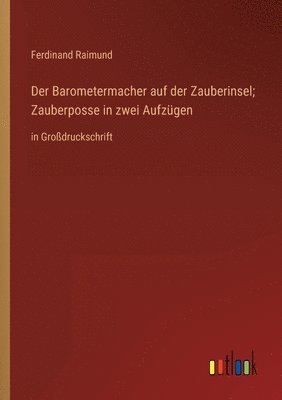 Der Barometermacher auf der Zauberinsel; Zauberposse in zwei Aufzgen 1