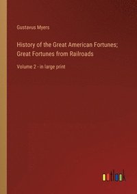 bokomslag History of the Great American Fortunes; Great Fortunes from Railroads