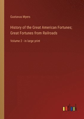bokomslag History of the Great American Fortunes; Great Fortunes from Railroads