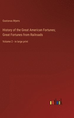 bokomslag History of the Great American Fortunes; Great Fortunes from Railroads