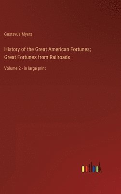 bokomslag History of the Great American Fortunes; Great Fortunes from Railroads