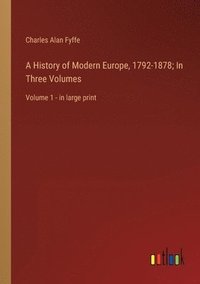 bokomslag A History of Modern Europe, 1792-1878; In Three Volumes