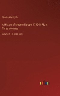 bokomslag A History of Modern Europe, 1792-1878; In Three Volumes