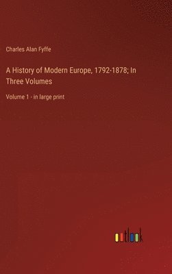 A History of Modern Europe, 1792-1878; In Three Volumes 1