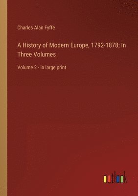 A History of Modern Europe, 1792-1878; In Three Volumes 1