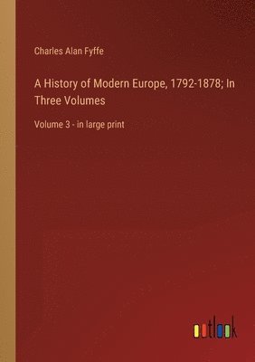 bokomslag A History of Modern Europe, 1792-1878; In Three Volumes