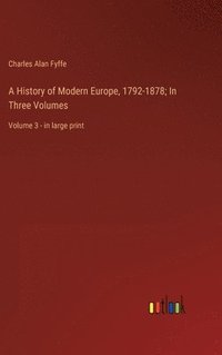 bokomslag A History of Modern Europe, 1792-1878; In Three Volumes: Volume 3 - in large print