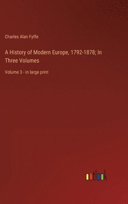History of Modern Europe, 1792-1878; In Three Volumes