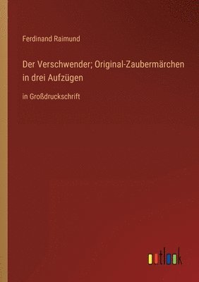 bokomslag Der Verschwender; Original-Zaubermrchen in drei Aufzgen