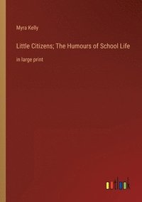 bokomslag Little Citizens; The Humours of School Life