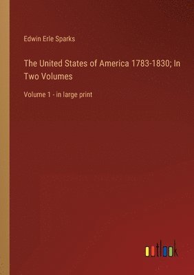 The United States of America 1783-1830; In Two Volumes 1