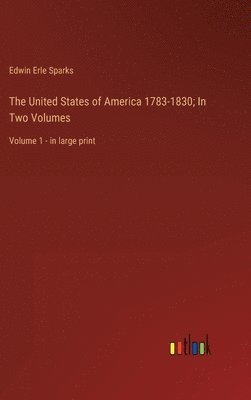 The United States of America 1783-1830; In Two Volumes 1