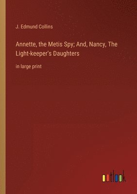 bokomslag Annette, the Metis Spy; And, Nancy, The Light-keeper's Daughters