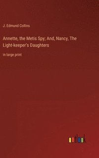 bokomslag Annette, the Metis Spy; And, Nancy, The Light-keeper's Daughters