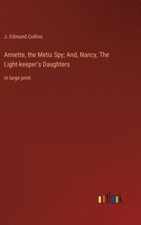 bokomslag Annette, the Metis Spy; And, Nancy, The Light-keeper's Daughters