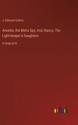 bokomslag Annette, the Metis Spy; And, Nancy, The Light-keeper's Daughters
