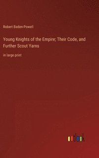 bokomslag Young Knights of the Empire; Their Code, and Further Scout Yarns