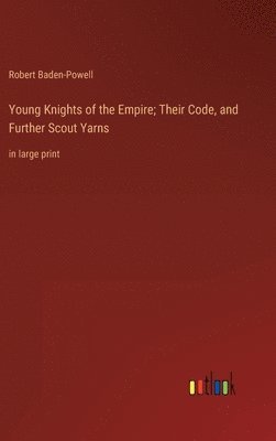 Young Knights of the Empire; Their Code, and Further Scout Yarns 1