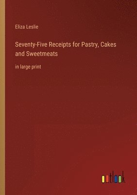 bokomslag Seventy-Five Receipts for Pastry, Cakes and Sweetmeats