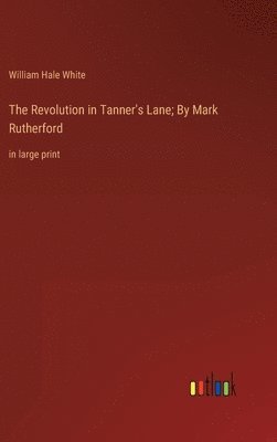 The Revolution in Tanner's Lane; By Mark Rutherford 1