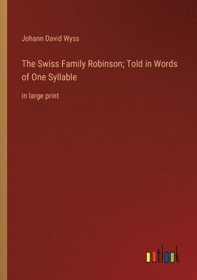 bokomslag The Swiss Family Robinson; Told in Words of One Syllable