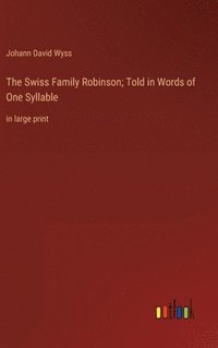 bokomslag The Swiss Family Robinson; Told in Words of One Syllable