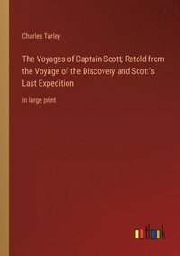bokomslag The Voyages of Captain Scott; Retold from the Voyage of the Discovery and Scott's Last Expedition