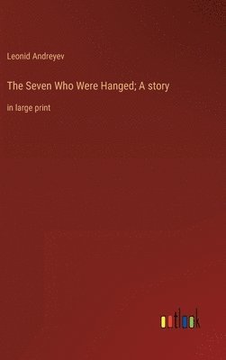Leonid Andreyev - Seven Who Were Hanged; A story, Inbunden