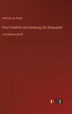 Prinz Friedrich von Homburg; Ein Schauspiel 1