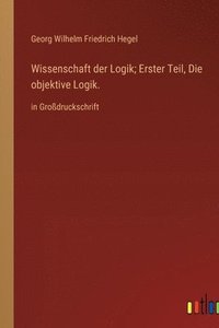 bokomslag Wissenschaft der Logik; Erster Teil, Die objektive Logik.