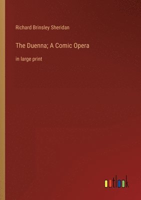 bokomslag The Duenna; A Comic Opera