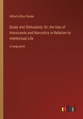 bokomslag Study and Stimulants; Or, the Use of Intoxicants and Narcotics in Relation to Intellectual Life