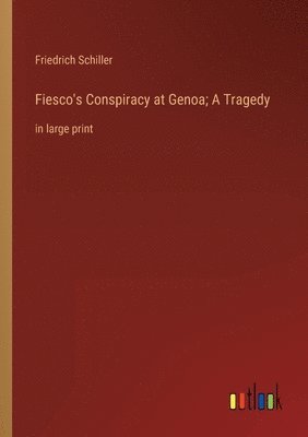 Fiesco's Conspiracy at Genoa; A Tragedy 1