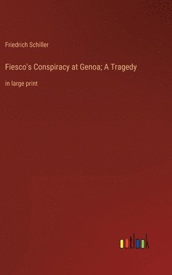 Fiesco's Conspiracy at Genoa; A Tragedy 1
