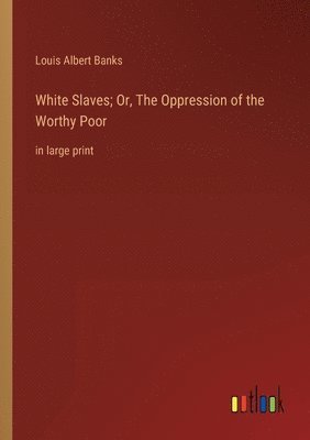 bokomslag White Slaves; Or, The Oppression of the Worthy Poor