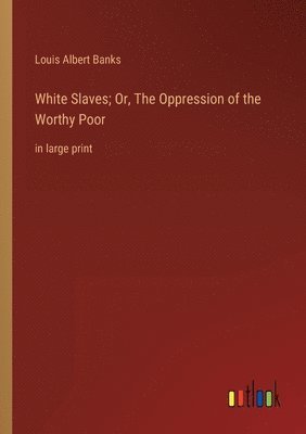 White Slaves; Or, The Oppression of the Worthy Poor